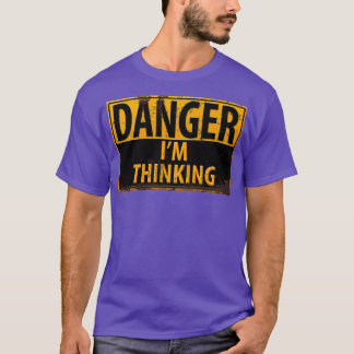 DANGER Im Thinking Caution Warning Sign Geek Nerd  T-Shirt