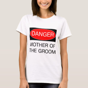 Danger - Mother Of The Groom Funny Wedding T-Shirt