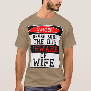 Danger Never Mind The Dog, Beware of My Wife T-Shirt