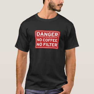 Danger No Coffee No Filter Coffee Design For Coffe T-Shirt
