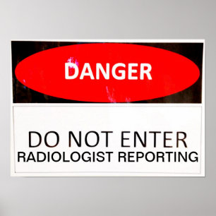 DANGER - RADIOLOGIST REPORTING POSTER
