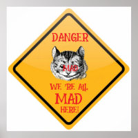 DANGER WE'RE ALL MAD HERE! -CHESHIRE CAT