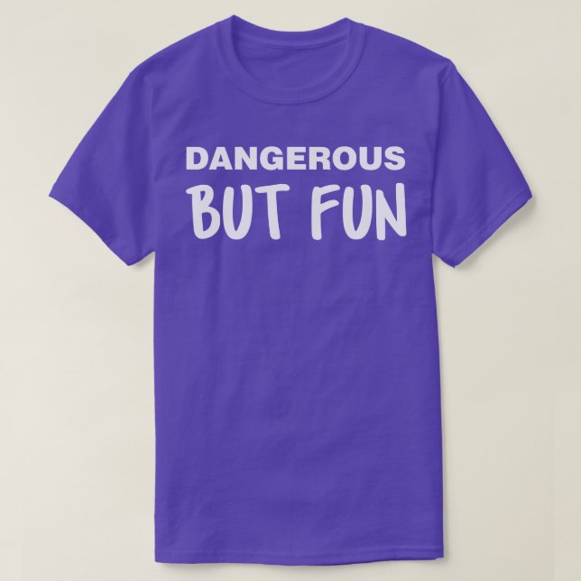 Dangerous But Fun  T-Shirt (Design Front)