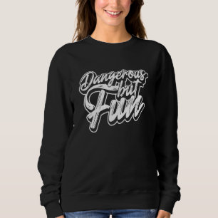Dangerous but fun u2013 Risk taking funny casual a Sweatshirt