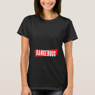 Dangerous T-Shirt
