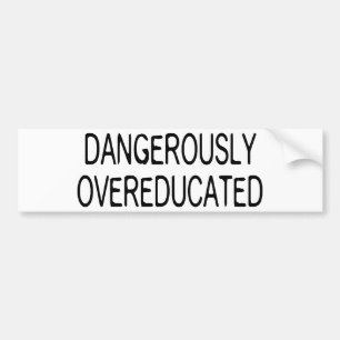 Dangerously Overeducated Bumper Sticker