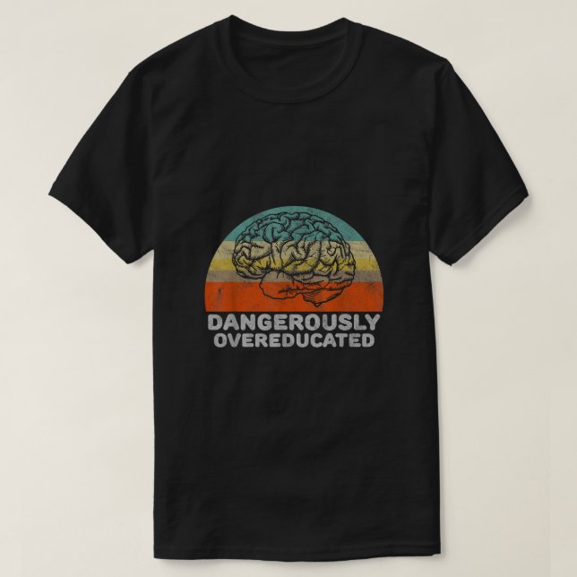 Dangerously Overeducated Funny Graduation Gift  T-Shirt (Design Front)