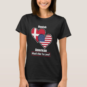 Danish American Heart Flags What's Not to Love T-Shirt