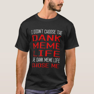 Dank Meme Didn t Chose Dank Meme Life Gift T-Shirt