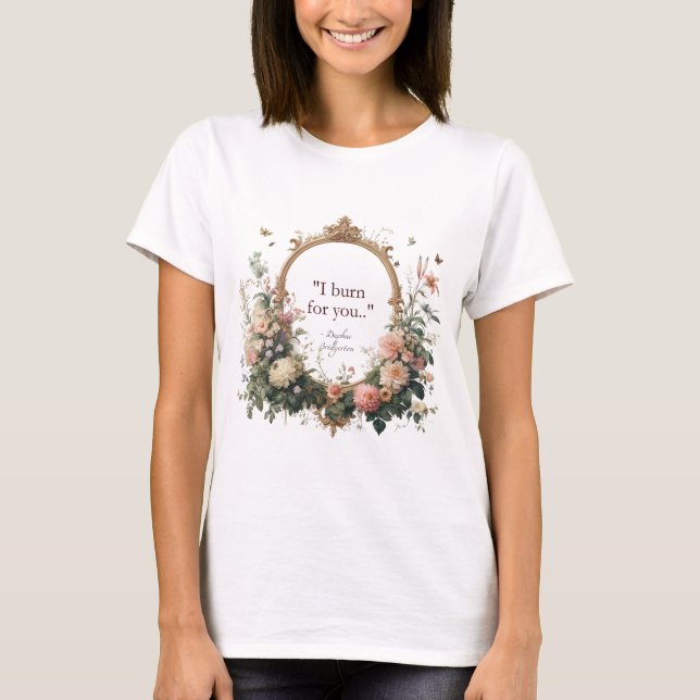 Daphne Bridgerton's I Burn For You Tshirt (Front)