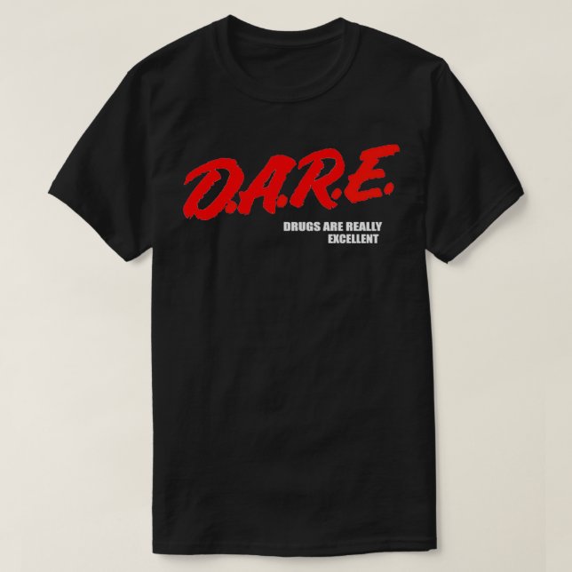 DARE Drugs Are Really Ecellent Humor Funny Meme  T-Shirt (Design Front)