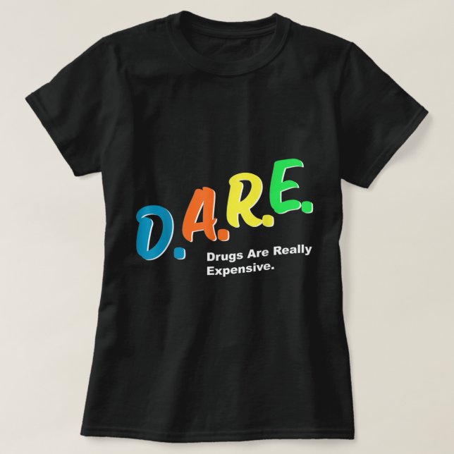 DARE Drugs are Really Expensive Funny Humour DARE  T-Shirt (Design Front)
