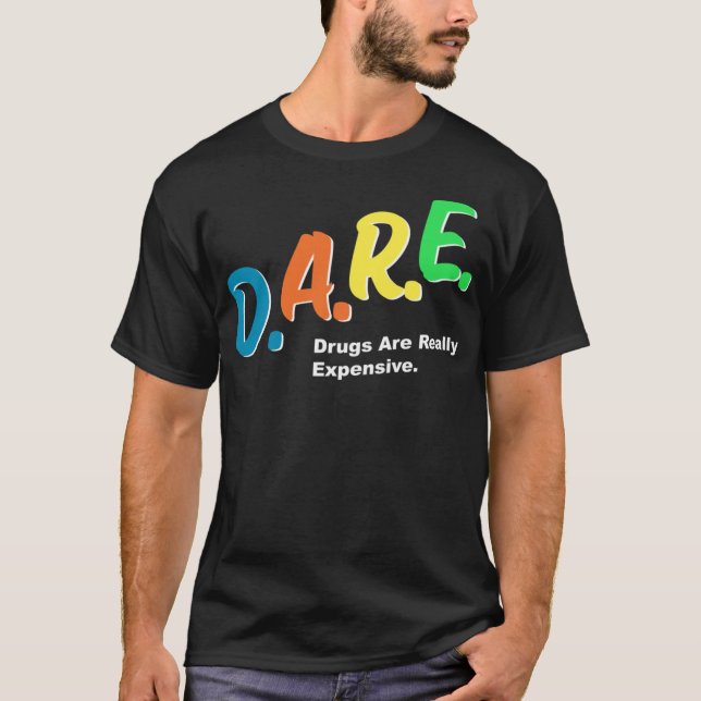 DARE Drugs are Really Expensive Funny Humour DARE  T-Shirt (Front)
