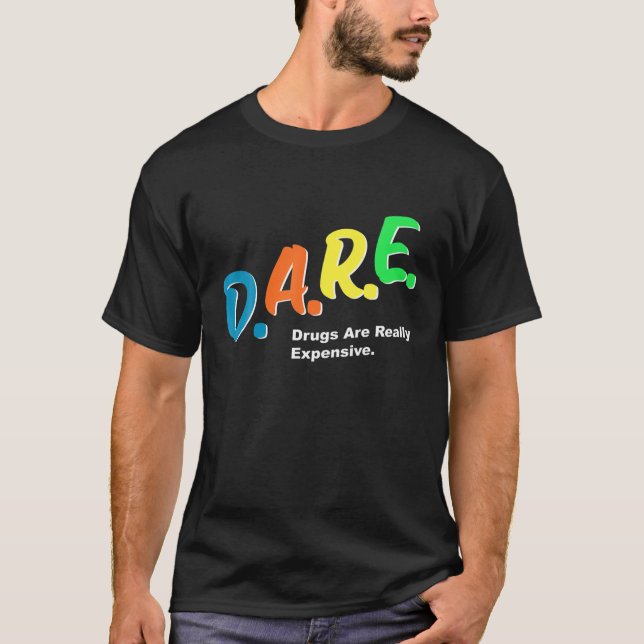 DARE Drugs Are Really Expensive Funny Humour DARE  T-Shirt (Front)