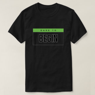 Dare to Begin Motivational T-Shirt