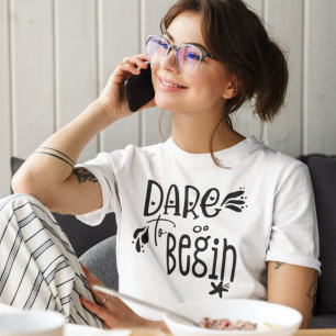 Dare To Begin Quote Black Typography T-Shirt