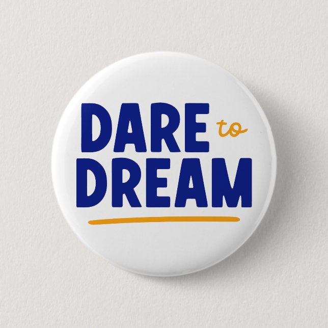 Dare to Dream. 6 Cm Round Badge (Front)