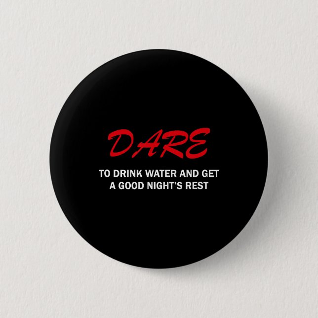 Dare To Drink Water And Get A Good Night's Rest  6 Cm Round Badge (Front)