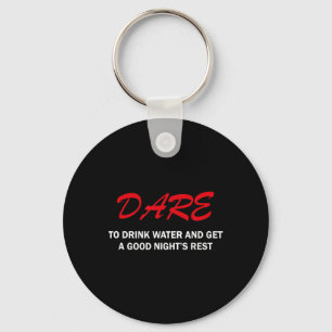 Dare To Drink Water And Get A Good Night's Rest Key Ring