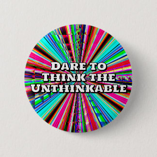 Dare to Think the Unthinkable  6 Cm Round Badge