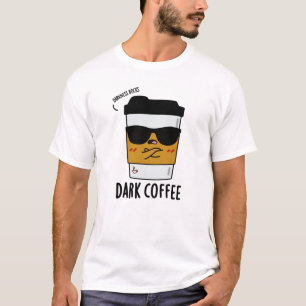Dark Coffee Funny Drink Pun T-Shirt