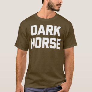 Dark Horse Funny Saying Sarcastic Novelty Humour C T-Shirt