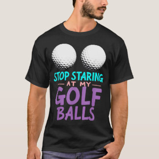 Dark Humour Stop Staring At My Golf T-Shirt