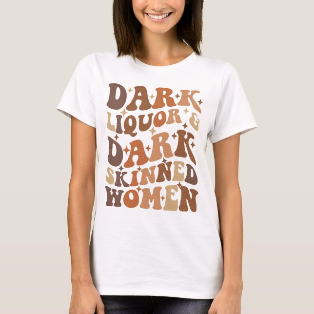Dark Liquor & Dark Skinned Women T-Shirt (Front)