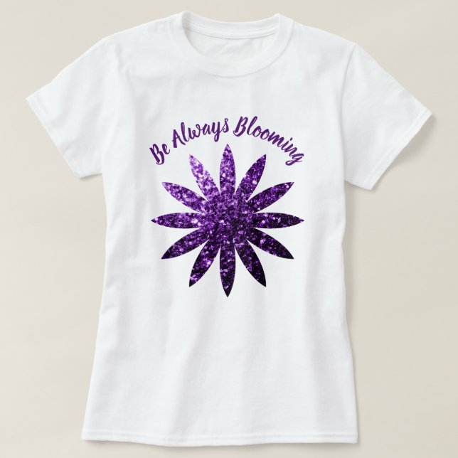 Dark Purple sparkles flower Always Blooming quote T-Shirt (Design Front)