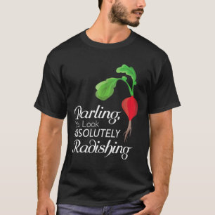 Darling You Look Absolutely Radishing Gardener T-Shirt