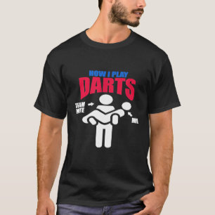 Dart - Dart Funny How I Play Darts Team Mate Me T-Shirt