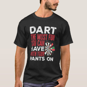 Dart Darts Player Dart the most fun you can have T-Shirt