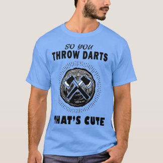Dartboard Axe Dart So You Throw Darts Thatx27s Cut T-Shirt