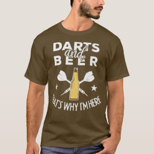 Darts And Beer Thats Why Im Here For A Darts T-Shirt