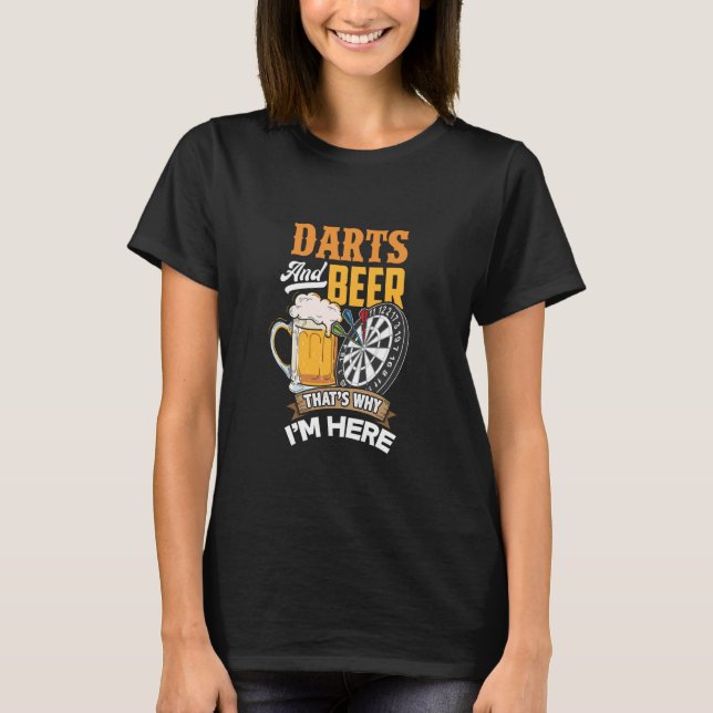 Darts And Beer That's Why I'm Here T-Shirt (Front)