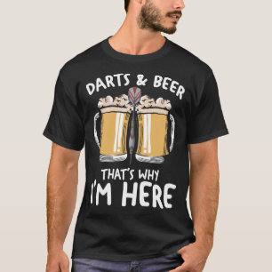 Darts & Beer That s Why I m Here Darting Dart Play T-Shirt