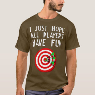 Darts Board I Just Hope All Players Have Fun T-Shirt