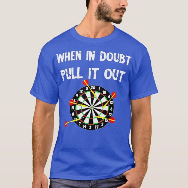 Darts Bullseye When In Doubt Pull It Out Dart T-Shirt (Front)