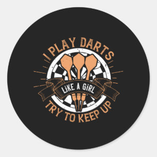 Darts - I Play Darts Like A Girl Try To Keep Up Classic Round Sticker