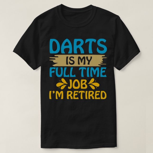 Darts Is my Full Time Job Im Retired Funny  T-Shirt (Design Front)
