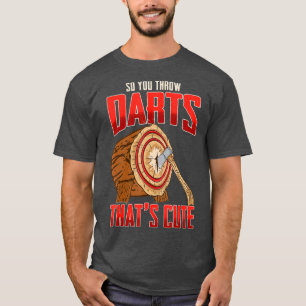 Darts Player So You Throw Darts Thats Cute Axe T-Shirt