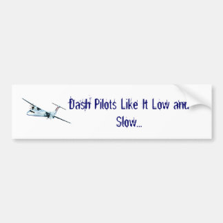 Dash Pilots Like It Low and Slow... Bumper Sticker