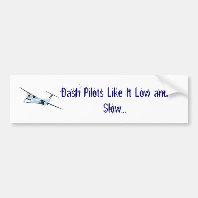 Dash Pilots Like It Low and Slow... Bumper Sticker (Front)
