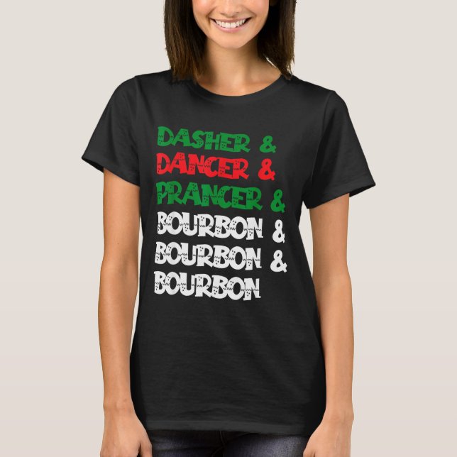 Dasher Dancer Prancer &amp; Bourbon Christmas Funn T-Shirt (Front)