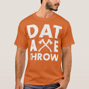 Dat Axe Throw Men And Womens Funny Axe Throwing Pr T-Shirt