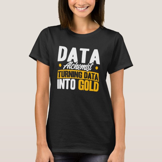 Data Analyst Data Alchemist Data Into Gold Data Sc T-Shirt (Front)