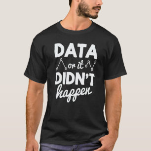 Data Analyst Data Or It Didnt Happen Statistics Da T-Shirt