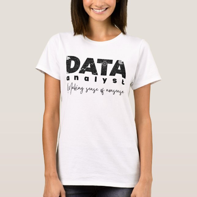 Data Analyst Design – Making Sense of Nonsense  T-Shirt (Front)