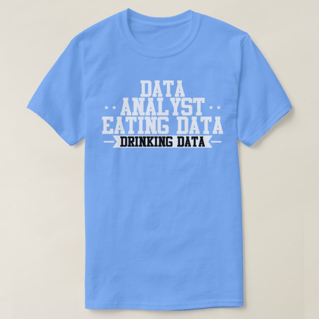 Data Analyst Eating Data Drinking Data T-Shirt (Design Front)