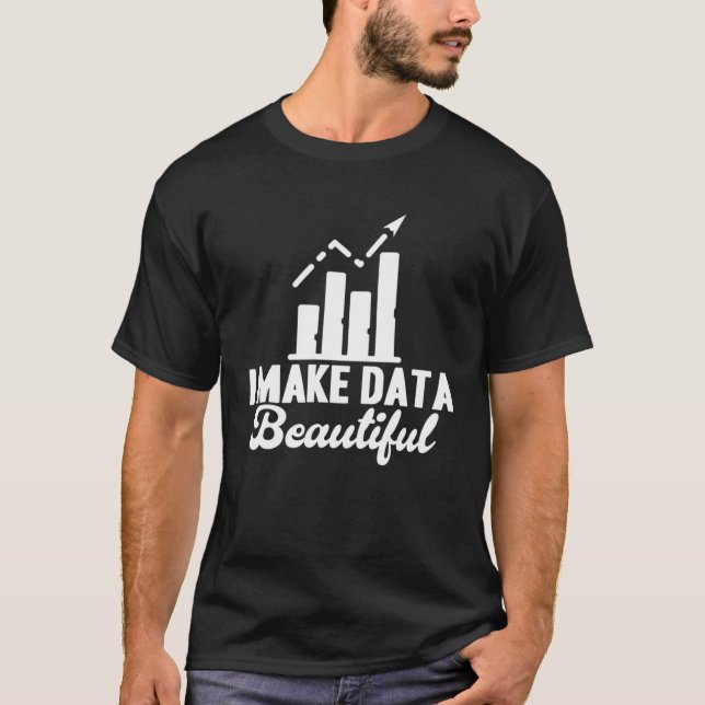 Data Analyst I Make Data Beautiful Data Scientist T-Shirt (Front)